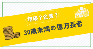 30歳未満億万長者の成功例！相続と起業の違いとその影響